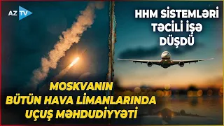 Moskvanın BÜTÜN HAVA LİMANLARINDA uçuşlara məhdudiyyət qoyuldu: HHM sistemləri təcili işə düşdü