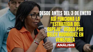 How the "mirror strategy" used by Delcy Rodríguez in Venezuela since before January 3rd works