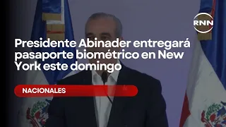 President Abinader to deliver biometric passport in New York this Sunday