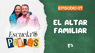 Escuela para padres | #7: El altar familiar