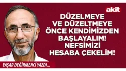 Yaşar Değirmenci: Düzelmeye ve düzeltmeye önce kendimizden başlayalım! Nefsimizi hesaba çekelim!
