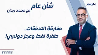 شأن عام | مفارقة التدفقات.. طفرة نفط وعجز دولاري!