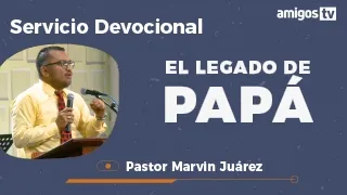 Devocional Iglesia Amigos el Tabernaculo 'EL LEGADO DE PAPÁ'