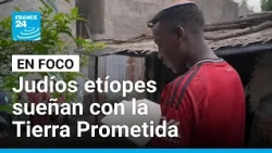 Judíos etíopes llevan años esperando una visa para llegar a Israel • FRANCE 24 Español