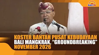 KOSTER DENIES BALI CULTURAL CENTER PROJECT IS STALLED, “GROUNDBREAKING” IN NOVEMBER 2026