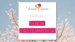 Viviendo Amada || Señor, ¿No te importa?