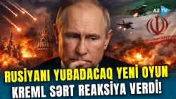 İran ətrafındakı oyun RUSİYAYA ÇEVRİLDİ - Moskva da hədəfdə: yeni ssenari planlanır?