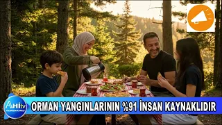 ORMAN YANGINLARININ %91 İNSAN KAYNAKLIDIR