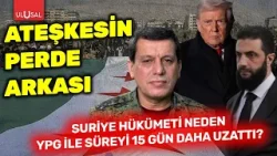 Ateşkesin perde arkası: Suriye Hükümeti neden YPG ile süreyi 15 gün daha uzattı?
