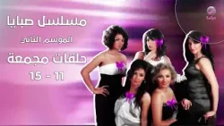صبايا الموسم الثاني: رجعنا من جديد  الحلقات 11 إلى 15 مجمعة في فيديو واحد