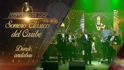 [Concierto De Lujo] – Sonero Clásico del Caribe – Donde andabas