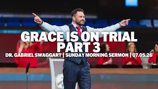 Grace Is On Trial - Part 3 | Dr. Gabriel Swaggart | Sunday Morning Sermon