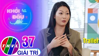 Trailer | Khởi Đầu Mới - Tập 37: Diễn viên Tạ Lâm