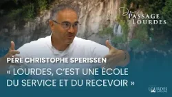 "Lourdes, c'est une école du service et du recevoir" - P. Christophe Sperissen