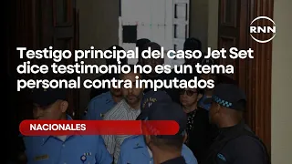 Key witness in Jet Set case says testimony is not personal against defendants