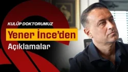 Statements from our Club Doctor Yener İnce