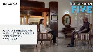 Ghana’s president: We must end Africa’s “dependency syndrome”| Bigger Than Five