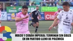 Mixco y Cobán Imperial terminan sin goles en un partido lleno de polémica