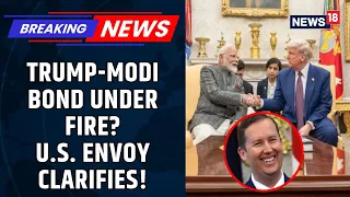 President Trump PM Modi Bond Under Spotlight: U.S. Ambassador Explains VVIP Protocol | News18