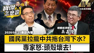 【精選】寶傑驚國民黨「把全台經濟拖下水」？！為了仇恨民進黨「拉攏中共」 吳嘉隆怒：頭殼壞去！-《寶傑怎麼說》 劉寶傑 @TaiwanLBJnews