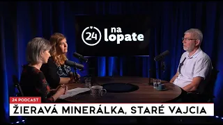 24 podcast - Na lopate: Žieravá minerálka, staré vajcia
