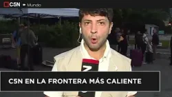 La cobertura de C5N en la FRONTERA MÁS CALIENTE La cobertura de C5N en la FRONTERA MÁS CALIENTE