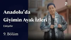 Anadolu'da Giyimin Ayak İzleri | Eskişehir | 9. Bölüm @trt2