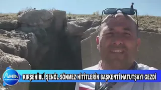 KIRŞEHİRLİ ŞENÖL SÖNMEZ HİTİTLERİN BAŞKENTİ HATUTŞAYI GEZDİ