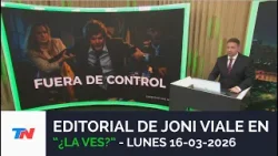 EDITORIAL DE JONI VIALE: "¿FUERA DE CONTROL?" I ¿La Ves?, 16/3/26