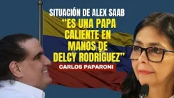 "Es una papa caliente en manos de Delcy Rodríguez": Carlos Paparoni habla de situación de Alex Saab