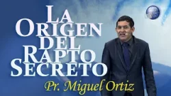 06. Origen del Rapto Secreto - pr. Miguel Angel Ortiz