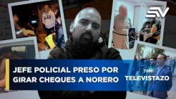 Caso Metástasis: Jefe policial detenido por girar cheques a Leandro Norero | Televistazo | Ecuavisa