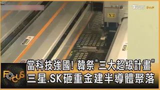 拚當科技強國! 韓祭「三大超級計畫」 三星.SK砸重金建半導體聚落｜方念華｜FOCUS全球新聞20260630 @TVBSNEWS01