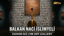 Balkan Naci İslimyeli | "Timeless" | HB Art Gallery