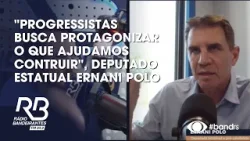 "Progressistas busca protagonizar o que ajudamos contruir", Dep. Estatual Ernani Polo