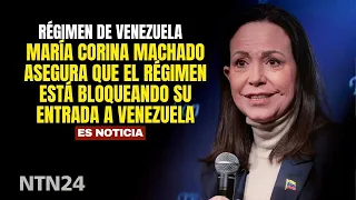 María Corina Machado claims the regime is blocking her entry into Venezuela