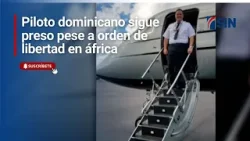 Piloto dominicano permanece detenido en Guinea