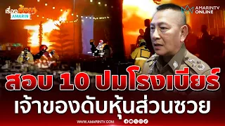 ผบ.ตร.  ยังไม่ชัดล็อกประตูโรงเบียร์จริงหรือไม่ สั่งสอบ 10 ประเด็นไฟไหม้ | เรื่องร้อนอมรินทร์