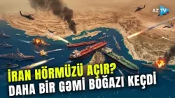 Hörmüz boğazı ilə bağlı "düyün açılır"? - Daha bir gəmi "cəhənnəmin mərkəzi"ndən xilas oldu