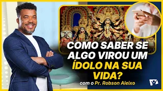 How to know if something has become an idol in your life? - Pr. Robson Aleixo