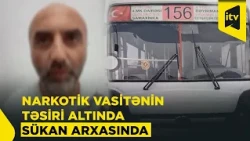 Avtobusu narkotik vasitənin təsiri altında idarə edən sürücü saxlanıldı
