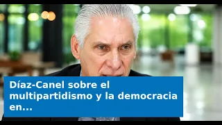 VIDEO: Díaz-Canel on multi-party systems and democracy in Cuba: "Don't be fooled"