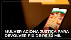 ? JJ – Mulher recorreu à Justiça de SP para devolver R$ 50 mil recebidos via Pix