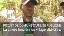 PROJET DE DOMAINE D’UTILITE PUBLIQUE : La colère foncière du village BENGSE PROJET DE DOMAINE D’UTILITE PUBLIQUE : La colère foncière du village BENGSE