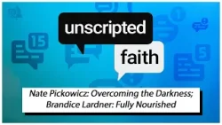 Unscripted Faith: Nate Pickowicz: Overcoming the Darkness; Brandice Lardner: Fully Nourished