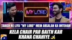 Tabish Ne Liya "My Lord" Mein Arsalan Naseer Ka Imtehan! - Kela Chair Par Baith Kar Khana Chahiye? 🍌
