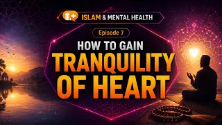 How to gain tranquility of heart | Episode 7