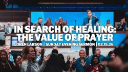 In Search of Healing Series: The Value of Prayer | Loren Larson | Sunday Night Sermon