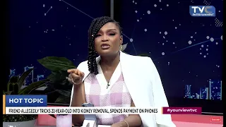 You Sold Your Kidney For Phone & Gadgets?😳— YourView Ladies REACT to Shocking Organ Trafficking Case