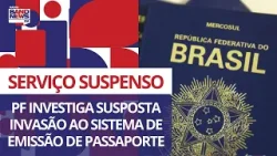 PF investiga tentativa de invasão ao sistema de emissão de passaporte